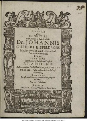 Euphemiai Quas In Nuptias ... Dn. Johannis Cupferi Eisfeldensis ... Sponsi Nec Non ... Blandinae ... Dn. Simoni Nebelii ... relictae filiae, Sponsae, Scripserunt Fautores, commensales, cognati, & amici. Die 30. Octobris