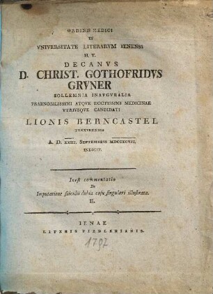 Ordinis medici in universitate literarum Ienensi h.t. Decanus D. Christ. Gothofridus Gruner sollemnia inauguralia praenobilissimi atque doctissimi medicinae utriusque candidati Lionis Berncastel Trevirensis A.D. XXIII. Septembris MDCCXCVII indicit
