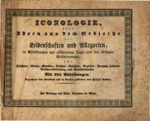 Iconologie, oder Ideen aus dem Gebiethe der Leidenschaften und Allegorien : in Abbildungen mit erklärenden Texte und den nöthigen Erläuterungen, für Zeichner, Maler, Künstler, Dichter, Gelehrte, Erzieher, Freunde höherer Geschmacksbildung und Kunstliebhaber ; mit 225 Abbildungen