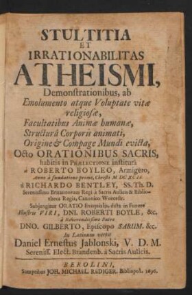 Stultitia Et Irrationabilitas Atheismi : Demonstrationibus, ab Emolumento atque Voluptate vitae religiosae, Facultatibus Animae humanae, Structura Corporis animati, Origine & Compage Mundi evicta