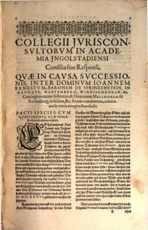 Collegii Iurisconsultorum in Academia Ingolstadiensi consilia sive responsa, quae in causa successionis inter Dominum Joannem Ernestum Baronem de Sprinzenstein in Neuhaus ... et Dominum Melchiorem de Rechenberg ... controversa : variis temporibus dedit ; ostenditur iis copioso et accurato stylo D. Baronem de Sprinzenstein tam in possessionis quam proprietatis causa iure optimo niti ...