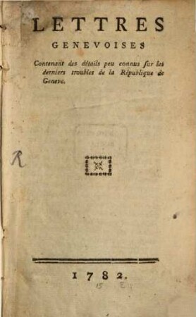 Lettres genèvoises, contenant des détails sur les derniers troubles de la république de Genève