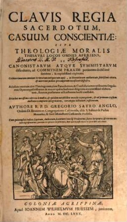 Clavis Regia Sacerdotum, Casuum Conscientiae: Sive Theologia Moralis : Thesavri Locos Omnes Aperiens, Et Canonistarvm Atqve Svmmistarvm difficultates, ad Commvnem Praxim pertinentes doctissimè decidens, & copiosissimè explicans ...