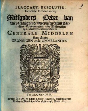 Placcaet Resolutie, Generale Ordonnantie, mitsgaders Ordre van Verpachtinge ende Procederen ... van Stadt Groningen ende Ommelanden