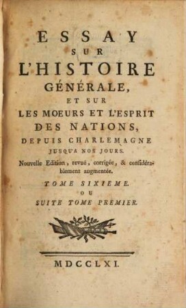 Essay Sur L'Histoire Générale, Et Sur Les Moeurs Et L'Esprit Des Nations : Depuis Charlemagne Jusqu'a Nos Jours. 6 = Suite 1