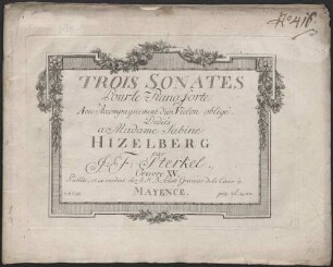TROIS SONATES Pour le Piano forte Avec Accompagnement d'un Violon obligé. Dediés a Madame Sabine HIZELBERG par J: F: Sterkel. Oeuvre XV