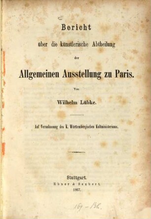 Bericht über die Künstlerische Abtheilung der Allgemeinen Ausstellung zu Paris : Auf Veranlassung des K. Württembergischen Kultministeriums
