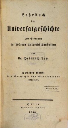 Lehrbuch der Universalgeschichte : zum Gebrauche in höheren Unterrichtsanstalten. 2. Die Geschichte des Mittelalters. - 1836. - VIII, 478 S.