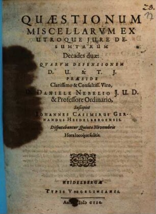 Quaestionum miscellarum ex utroque jure desumtarum : decades duae