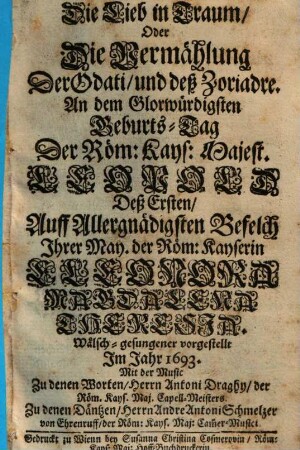 Die Lieb in Traum oder die Vermählung der Odati und deß Zoriadre : an dem Glorwürdigsten Geburts-Tag der Röm. Kays. Majest. Leopolds deß Ersten ... wälsch-gesungener vorgestellt im Jahr 1693