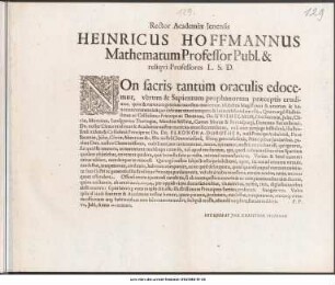 Rector Academiae Jenensis Heinricus Hoffmannus Mathematum Professor Publ. & reliqui Professores L.S.D. : Non sacris tantum oraculis edocemur, verum & Sapientum prophanorum ... P.P. VII. Iulii, Anno MDCXXXIX