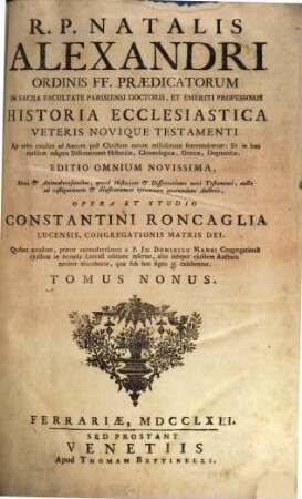 R. P. Natalis Alexandri Ordinis FF. Praedicatorum ... Historia Ecclesiastica Veteris Novique Testamenti : Ab orbe condito ad Annum post Christum natum millesimum sexcentesimum ..., 9