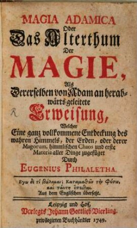 Magia Adamica Oder Das Alterthum Der Magie : Als Dererselben von Adam an herabwärts geleitete Erweisung, Welcher Eine ganz vollkommene Entdeckung des wahren Himmels, der Erden, oder derer Magorum, himmlischen Chaos und erste Materia aller Dinge zugefüget