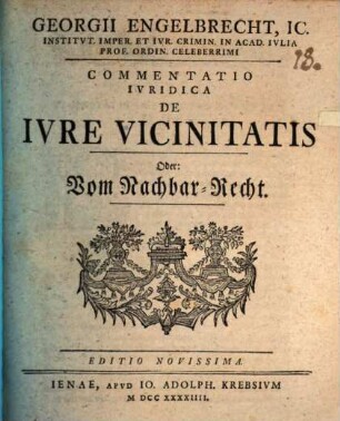 Georgii Engelbrecht ... Commentatio iuridica de iure vicinitatis, oder: Vom Nachbar-Recht