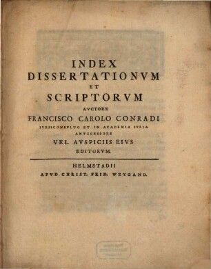 Index dissertationum et scriptorum auctore Francisco Carolo Conradi ... vel auspiciis eius editorum