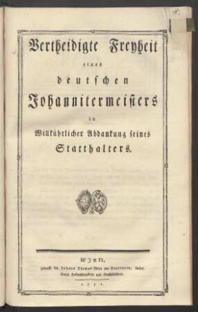 Vertheidigte Freyheit eines deutschen Johannitermeisters in Willkürlicher Abdankung seines Statthalters