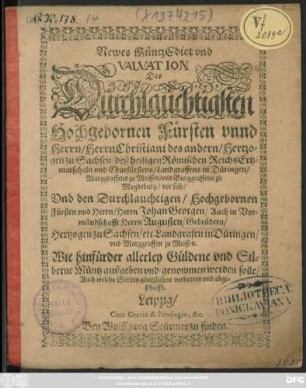 Newes MüntzEdict und Valvation Des Dürchlaüchtigsten Hochgebornen Fürsten unnd Herrn/ Herrn Christiani des andern/ Hertzogen zu Sachsen ... vor sich/ Und ... Herrn Johan Georgen/ Auch in Vormündschafft Herrn Augusten/ Gebrüdern/ Hertzogen zu Sachsen/ etc. Landgrafen in Düringen/ und Marggraffen zu Meissen. Wie hinfürder allerley Güldene und Silberne Müntz auszugeben und genommen werden solle/ Auch welche Sorten gäntzlichen verbotten und abgeschafft : [Datum Dreßden den 1. Aprilis Anno 1610.]