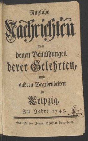 1745: Nützliche Nachrichten von denen Bemühungen derer Gelehrten und andern Begebenheiten in Leipzig