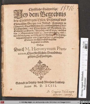 Christliche Leichpredigt/|| Bey dem Begrebnis || des ... || Georgen von Ribbeck/ Compters zu || Nemerow/ Churfürstlichen Brandeburgischen Ober=||Hoffmeisters/ vnd Heuptmans vff Spandow/ ... || welcher || den 17. Septembris dieses 93. Jars ... || zu Cöln an der Sprew in Gott selig=||lich entschlaffen/ vnd folgends den 28. gedachtes || Monats/ im Thumstifft daselbs || begraben worden.|| Gethan || Durch M. Hieronymum Prun=||nerum, Churfürstlichen Brandebur=||gischen Hoffprediger.||