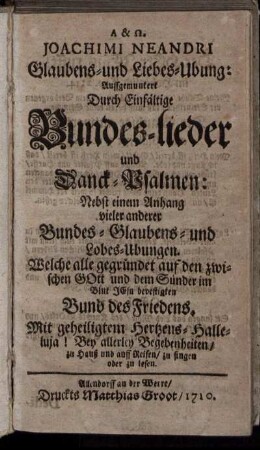 Joachimi Neandri Glaubens- und Liebes-Ubung: Auffgemuntert Durch Einfältige Bundes-lieder und Danck-Psalmen: Nebst einem Anhang vieler anderer Bundes- Glaubens- und Lobes-Ubungen ..