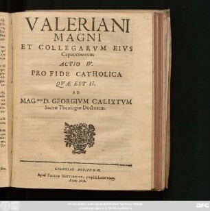 Valeriani Magni Et Collegarum Eius Capuccinorum Actio IV. Pro Fide Catholica Est II. Ad Mag.cum D. Georgium Calixtum Sacrae Theologiae Doctorem