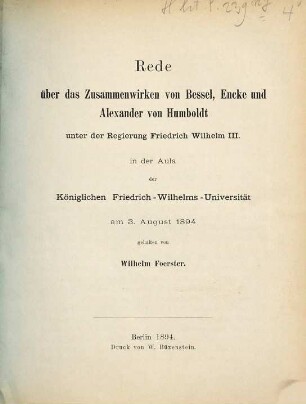 Rede über das Zusammenwirken von Bessel, Encke und Alexander von Humboldt unter der Regierung Friedrich Wilhelm III. in der Aula der Königlichen Friedrich-Wilhelms-Universität am 3. August 1894 gehalten von Wilhelm Foerster