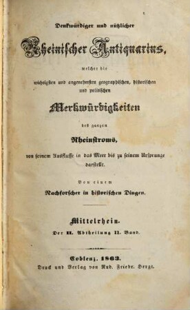 Denkwürdiger und nützlicher rheinischer Antiquarius. Mittelrhein. Abteilung 2 : welcher d. wichtigsten u. angenehmsten geograph., histor. u. polit. Merkwürdigkeiten d. ganzen Rheinstroms, von seinem Ausfluß in d. Meer bis zu seinem Ursprunge, darstellt. 11. 1863