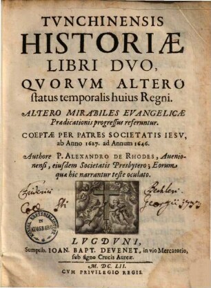 Tunchinensis Historiae libri duo : quorum altero status temporalis huius regni, altero mirab. evangelicae praedicationis progressus referuntur
