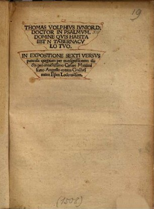 Thomas Volphius Iunior D. Doctor in Psalmum Domine quis habitabit in tabernaculo tuo : in expositione sexti versus paucula quaepiam per transgressionem dicta pro invictissimo Caesare Maximiliano Augusto contra Guilhelmum Episcopum Lodoviensem