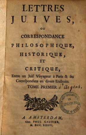 Lettres juives, ou correspondance philosophique, historique et critique, entre un juif voyageur à Paris & ses correspondans en divers endroits
