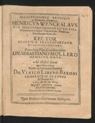 Illustrissimus Princeps ac Dominus, Dominus Henricus Wenceslaus Dux Monsterbergensium In Silesia ... Rector Academiae Francofurtanae ... Dn. Sebastiano Mollero ... Ad illustre funus Quod Heroi eximio ... Dn. Ulrico Libero Baroni a Biberstein ... a.d. 3.Aprilis An. 1609 ... Cives Academiae clementer invitat