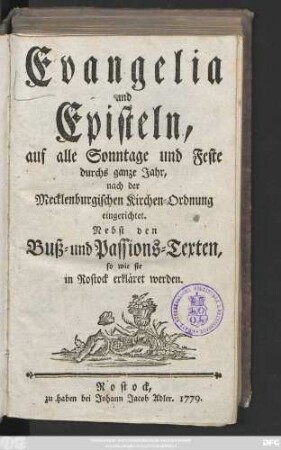 Evangelia und Episteln, auf alle Sonntage und Feste durchs ganze Jahr, nach der Mecklenburgischen Kirchen-Ordnung eingerichtet : Nebst den Buß- und Passions-Texten, so wie sie in Rostock erkläret werden