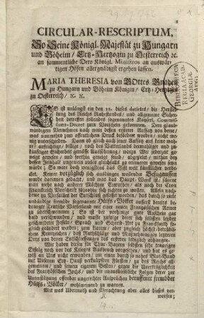 Circular-Rescriptum, So Seine Königl. Majestät zu Hungarn und Böheim, Ertz-Hertzogin zu Oesterreich [et]c. an sammentliche Dero Königl. Ministros an auswärtigen Höfen allergnädigst ergehen lassen. Maria Theresia von Gottes Gnaden zu Hungarn und Böheim Königin, Ertz-Hertzogin zu Oesterreich, [et]c. [et]c. : Es ist unlängst ein den 11. dieses datirtes, die Herstellung des Reichs Ruhestandes, und allgemeine Sicherheit betreffen sollendes sogenanntes Kayserl. Comissions-Decret zum Vorschein gekommen ...