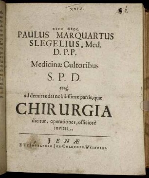 Paulus Marquartus Slegelius, Med. D. P.P. Medicinae Cultoribus S.P.D. eosq[ue] ad demirandas nobilissimae partis, quae Chirurgia dicitur, operationes, officiose invitat : [P.P. Ienae Anno MDCXXXIX.]