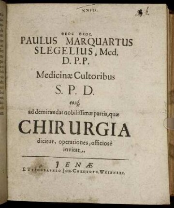 Paulus Marquartus Slegelius, Med. D. P.P. Medicinae Cultoribus S.P.D. eosq[ue] ad demirandas nobilissimae partis, quae Chirurgia dicitur, operationes, officiose invitat : [P.P. Ienae Anno MDCXXXIX.]