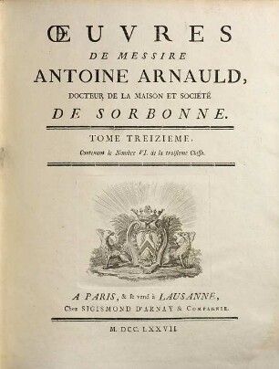 Oeuvres de Messire Antoine Arnauld. 13, Contenant le nombre VI de la troisieme classe
