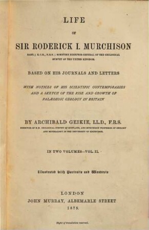 Life of Sir Roderick I. Murchison : based on his journals and letters ; with notices of his scientific contemporaries ... ; in two volumes. 2