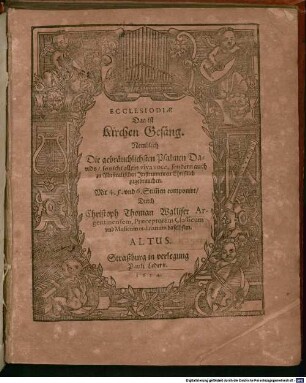 ECCLESIODIAE Das ist Kirchen Gesäng : Nemblich Die gebräuchlichsten Psalmen Davids, so nicht allein viva voce, sondern auch zu Musicalischen Instrumenten Christlich zugebrauchen. Mit 4. 5. und 6. Stim[m]en componirt