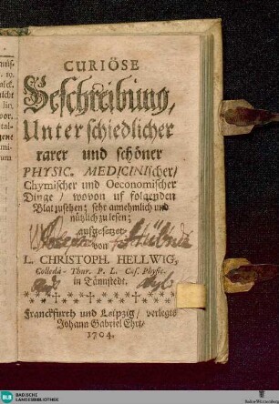 Curiöse Beschreibung Unterschiedlicher rarer und schöner Physic. Medicinischer, Chymischer und Oeconomischer Dinge : wovon uf folgenden Blat zusehen, sehr annehmlich und nützlich zu lesen
