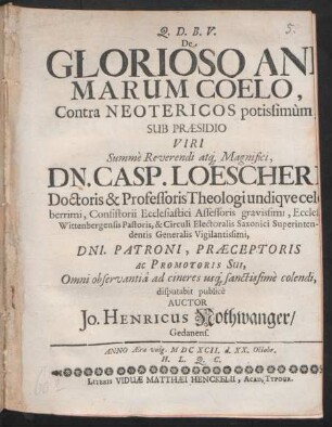 De Glorioso Animarum Coelo, Contra Neotericos potissimum, Sub Praesidio ... Dn. Casp. Loescheri ... disputabit publice Auctor Jo. Henricus Nothwanger/ Gedanens. Anno Aerae vulg. MDCXCII. d. XX. Octobr. H.L.Q.C.