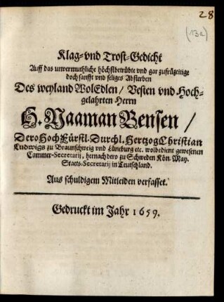 Klag- und Trost-Gedicht Auff das unvermuthliche ... Absterben Des ... H. Naaman Bensen/ Dero Hochfürstl. Durchl. Hertzog Christian Ludwigs zu Braunschweig und Lüneburg etc. wolbedient gewesenen Cammer-Secretarii, hernach dero zu Schweden Kön. May. Staets-Secretarii in Teutschland : Aus schuldigem Mitleiden verfasset