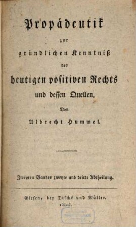 Encyklopädie des gesammten positiven Rechts, 2,2/3. Propädeutik zur gründlichen Kenntniß des heutigen positiven Rechts und dessen Quellen