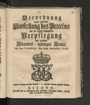 Verordnung wegen gäntzlicher Einstellung des Bettelns und der damit verknüpfften Verpflegung der wahren Allmosens-würdigen Armen : Sub dato Friedensburg, den 7den Septembris, 1736