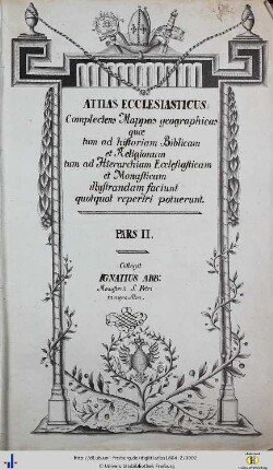 Pars 2: Attlas Ecclesiasticus: Complectens Mappas geographicas quae tum ad historiam Biblicam et Religionum tum ad Hierarchiam Ecclesiasticam et Monasticam ilustrandam faciunt quotquot reperiri potuerunt