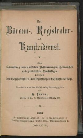 Der Büreau-, Registratur- und Kanzleidienst : eine Sammlung von amtlichen Bestimmungen, Gebräuchen und praktischen Vorschlägen betreffend Geschäftsstil u. den schriftlichen Geschäftsverkehr