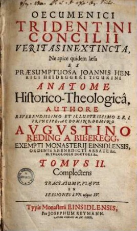 Oecumenici Tridentini Concilii Veritas Inextincta : Ne apice quidem laesa Ex Praesumptuosa Joannis Henrici Heideggeri Tigurini Anatome Historico-Theologicâ, 2.. Complectens tractatum V. VI. & VII. ...