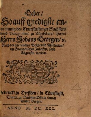 Gebet, So auff gnedigste anordnung des Churfürsten zu Sachssen, unnd Burggrafens zu Magdeburg, Herrn, Herrn Johans Georgen, etc. Nach der offentlichen Beicht und Absolution, im Evangelischen Jubelfest, solle Abgelesen werden