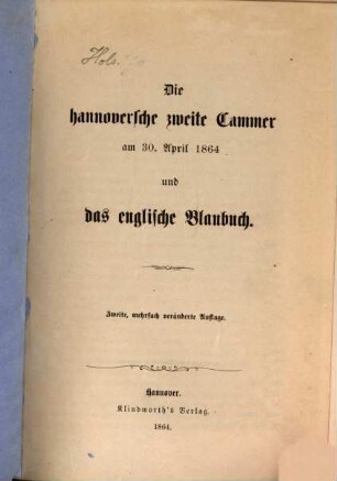 Die Hannoversche zweite Kammer am 30. April 1864 und das englische Blaubuch : Über den Verfasser vgl. "Katalog der nachgelassenen Bibliothek des Dr. phil. Onno Klopp." Seite 65