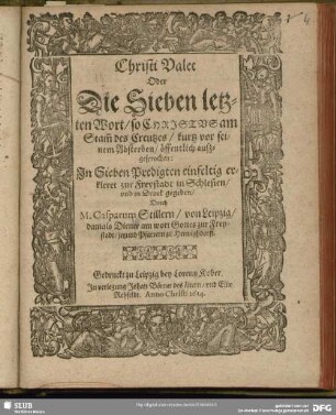 Christi valet oder die sieben letzten Wort am Creutz, so Christus am Stam[m] des Creutzes, kurtz vor seinem Absterben, öffentlich außgesprochen : in sieben Predigten einfeltig erkleret