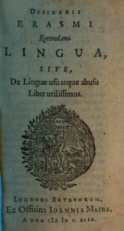 Desiderii Erasmi Roterodami Lingua, Sive, De Linguae usu atque abusu Liber utilissimus